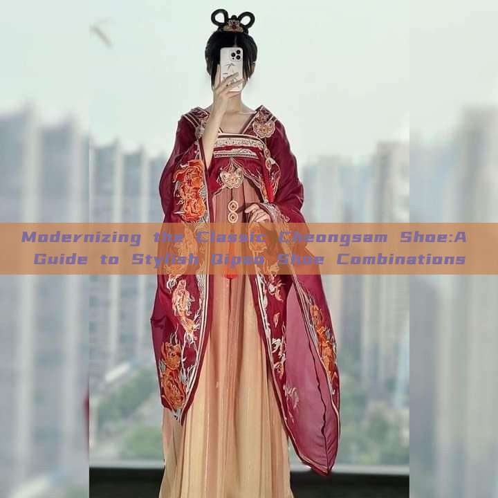 Modernizing the Classic Cheongsam Shoe:A Guide to Stylish Qipao Shoe Combinations