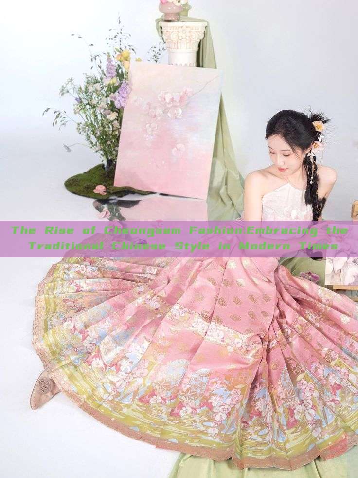 The Rise of Cheongsam Fashion:Embracing the Traditional Chinese Style in Modern Times The Rise of Cheongsam Fashion:Embracing the Traditional Chinese Style in Modern Times