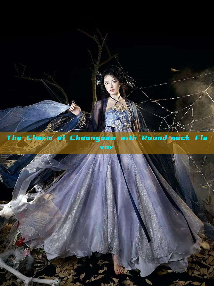 The Charm of Cheongsam with Round-neck Flavor The Charm of Cheongsam with Round-neck Flavor