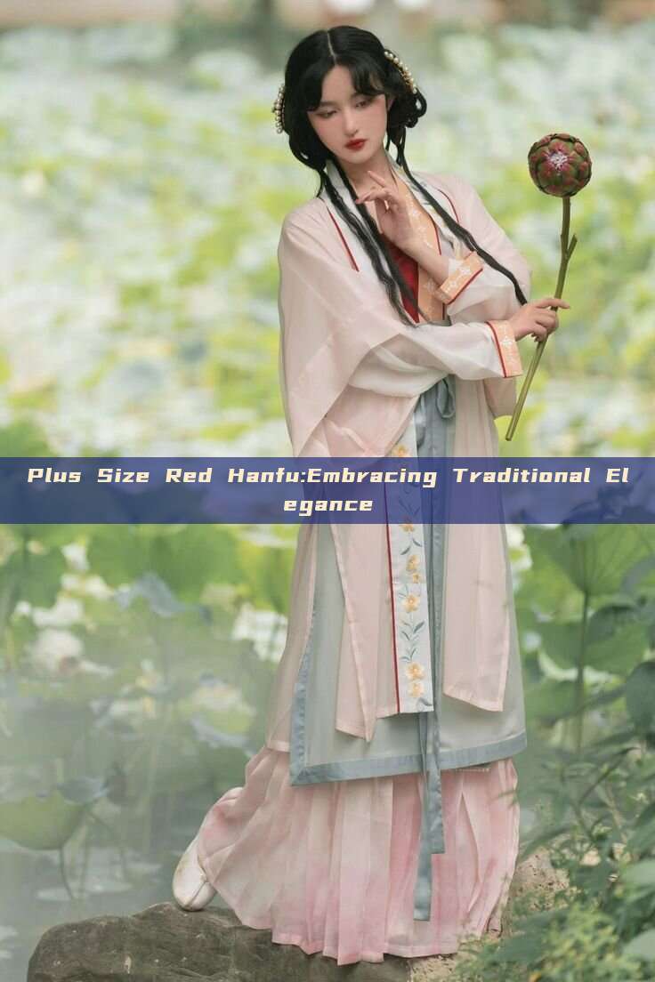 Plus Size Red Hanfu:Embracing Traditional Elegance Plus Size Red Hanfu:Embracing Traditional Elegance
