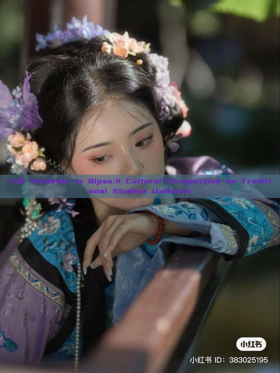 Tall Students in Qipao:A Cultural Perspective on Traditional Student Uniforms Tall Students in Qipao:A Cultural Perspective on Traditional Student Uniforms