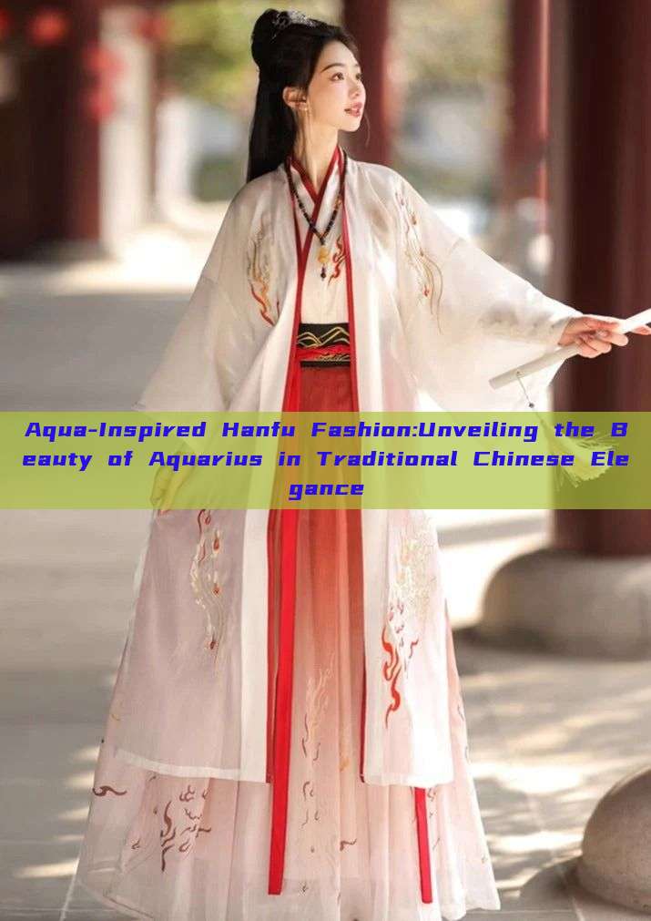 Aqua-Inspired Hanfu Fashion:Unveiling the Beauty of Aquarius in Traditional Chinese Elegance Aqua-Inspired Hanfu Fashion:Unveiling the Beauty of Aquarius in Traditional Chinese Elegance