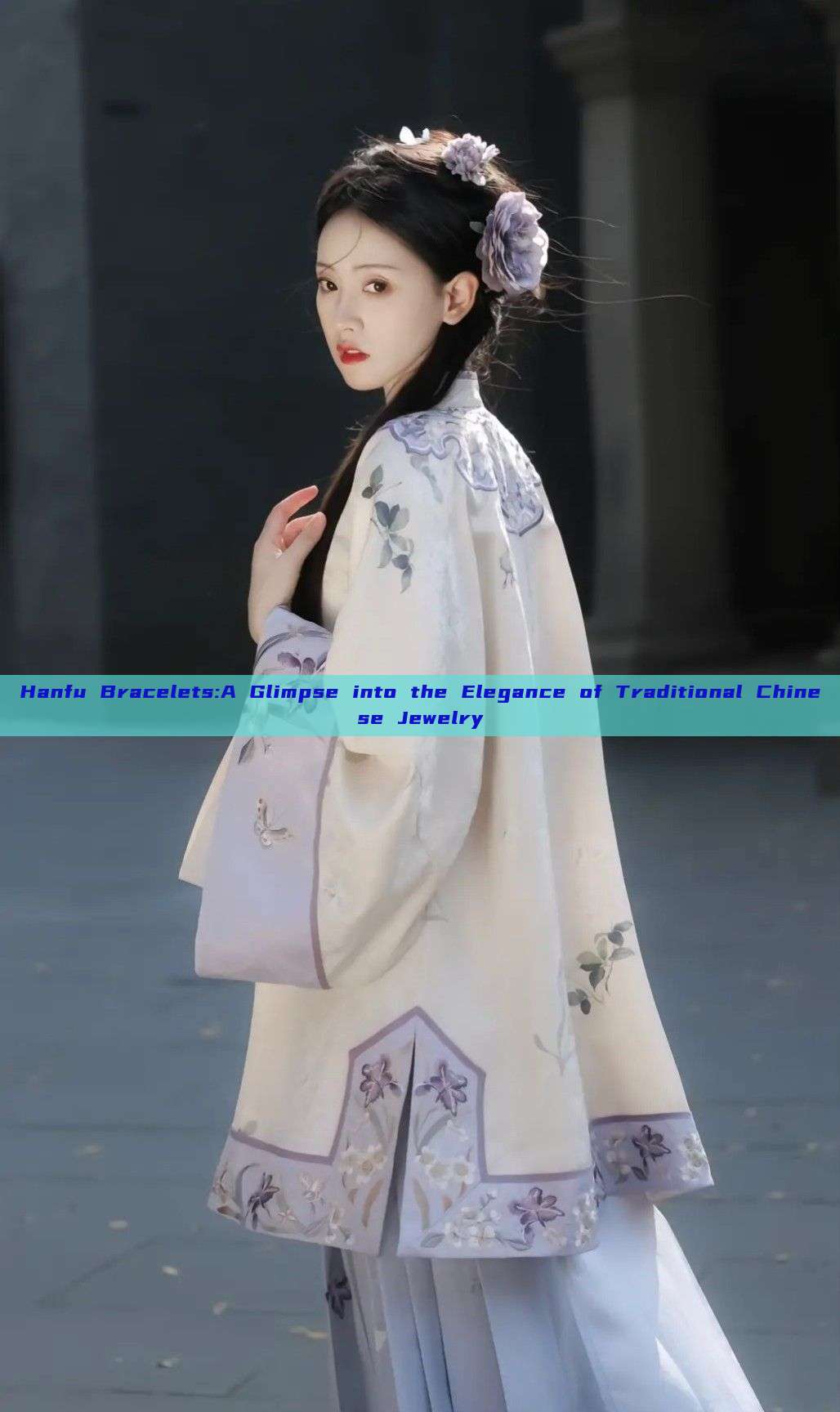 Hanfu Bracelets:A Glimpse into the Elegance of Traditional Chinese Jewelry