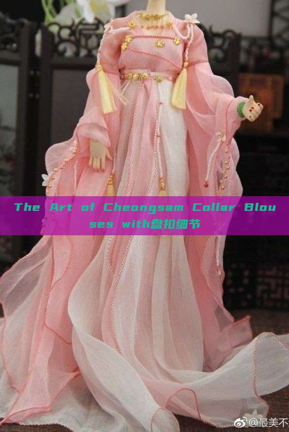 The Art of Cheongsam Collar Blouses with盘扣细节