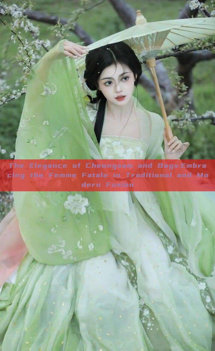 The Elegance of Cheongsam and Bags:Embracing the Femme Fatale in Traditional and Modern Fusion