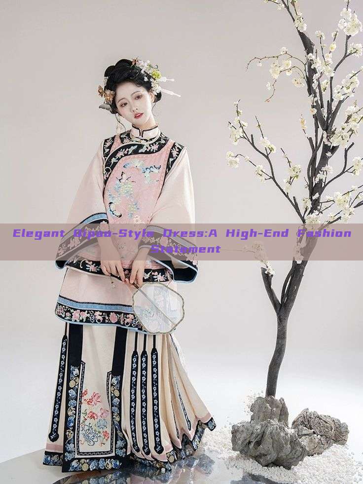 Elegant Qipao-Style Dress:A High-End Fashion Statement Elegant Qipao-Style Dress:A High-End Fashion Statement