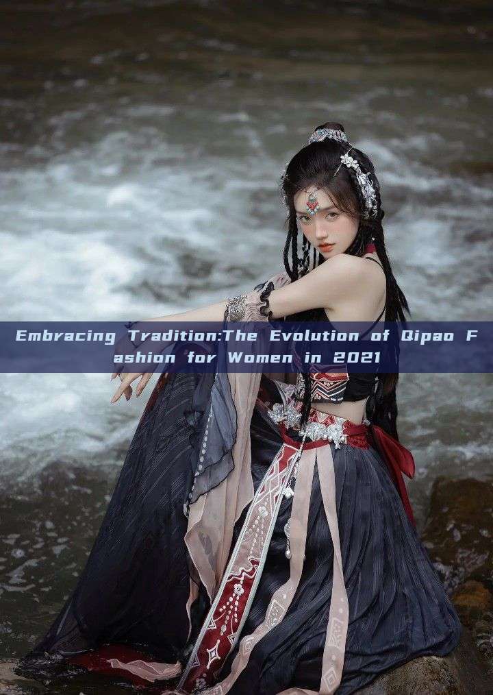 Embracing Tradition:The Evolution of Qipao Fashion for Women in 2021 Embracing Tradition:The Evolution of Qipao Fashion for Women in 2021