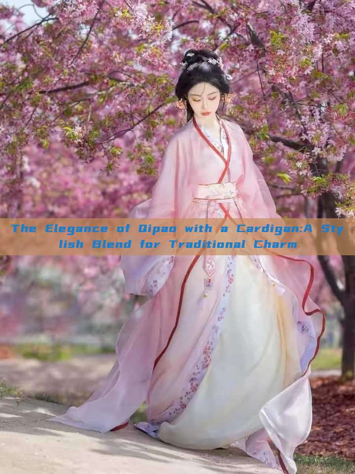 The Elegance of Qipao with a Cardigan:A Stylish Blend for Traditional Charm