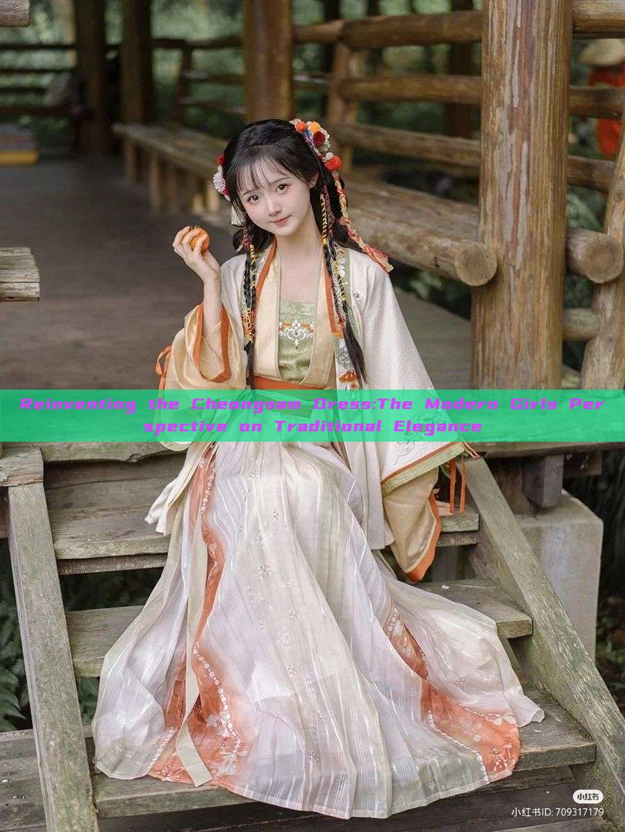 Reinventing the Cheongsam Dress:The Modern Girls Perspective on Traditional Elegance Reinventing the Cheongsam Dress:The Modern Girls Perspective on Traditional Elegance