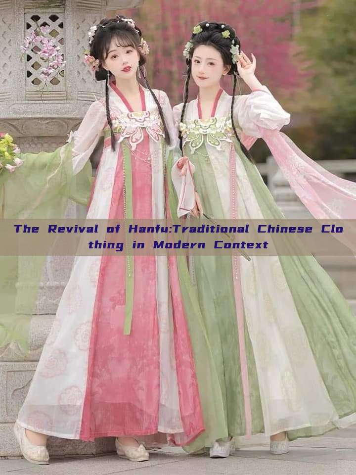 The Revival of Hanfu:Traditional Chinese Clothing in Modern Context The Revival of Hanfu:Traditional Chinese Clothing in Modern Context