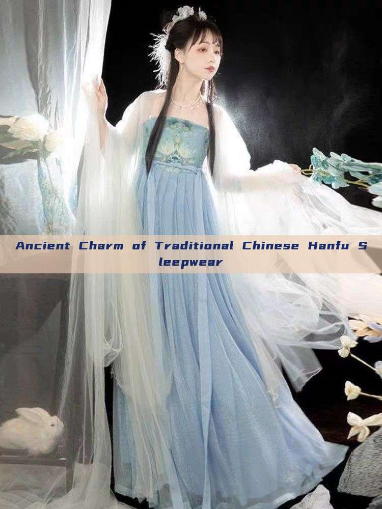 Ancient Charm of Traditional Chinese Hanfu Sleepwear