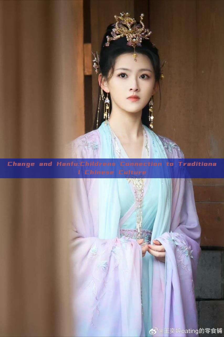 Change and Hanfu:Childrens Connection to Traditional Chinese Culture Change and Hanfu:Childrens Connection to Traditional Chinese Culture