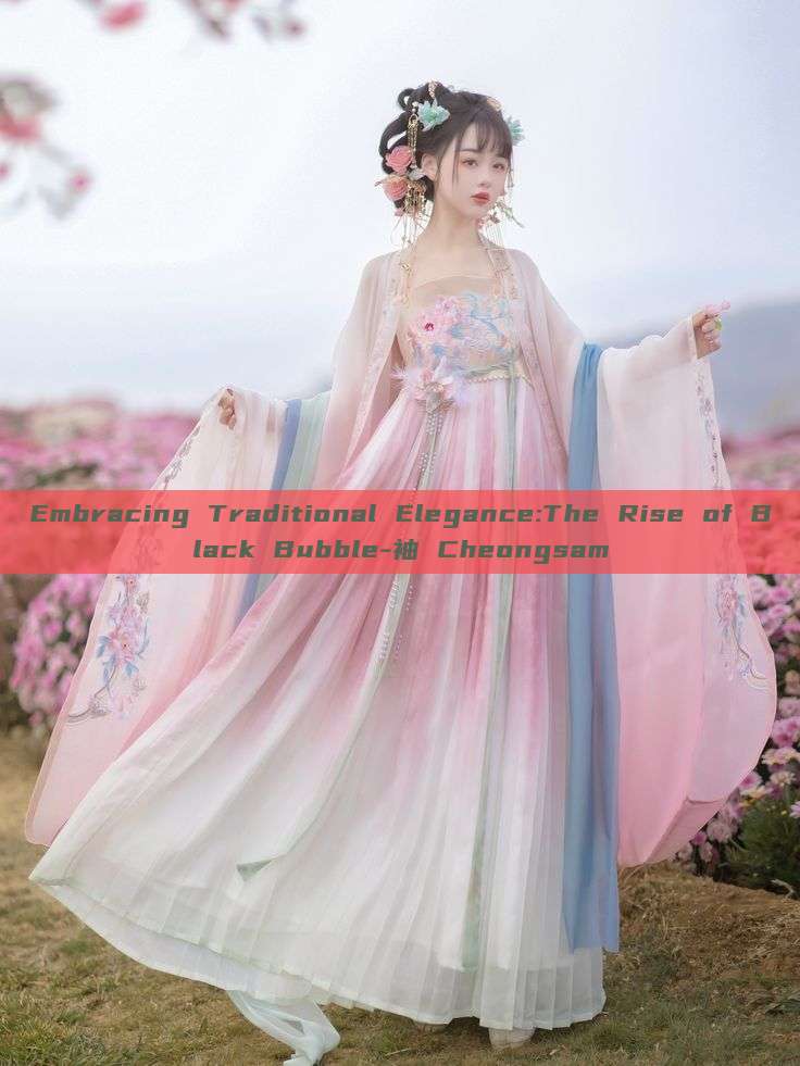 Embracing Traditional Elegance:The Rise of Black Bubble-袖 Cheongsam Embracing Traditional Elegance:The Rise of Black Bubble-袖 Cheongsam