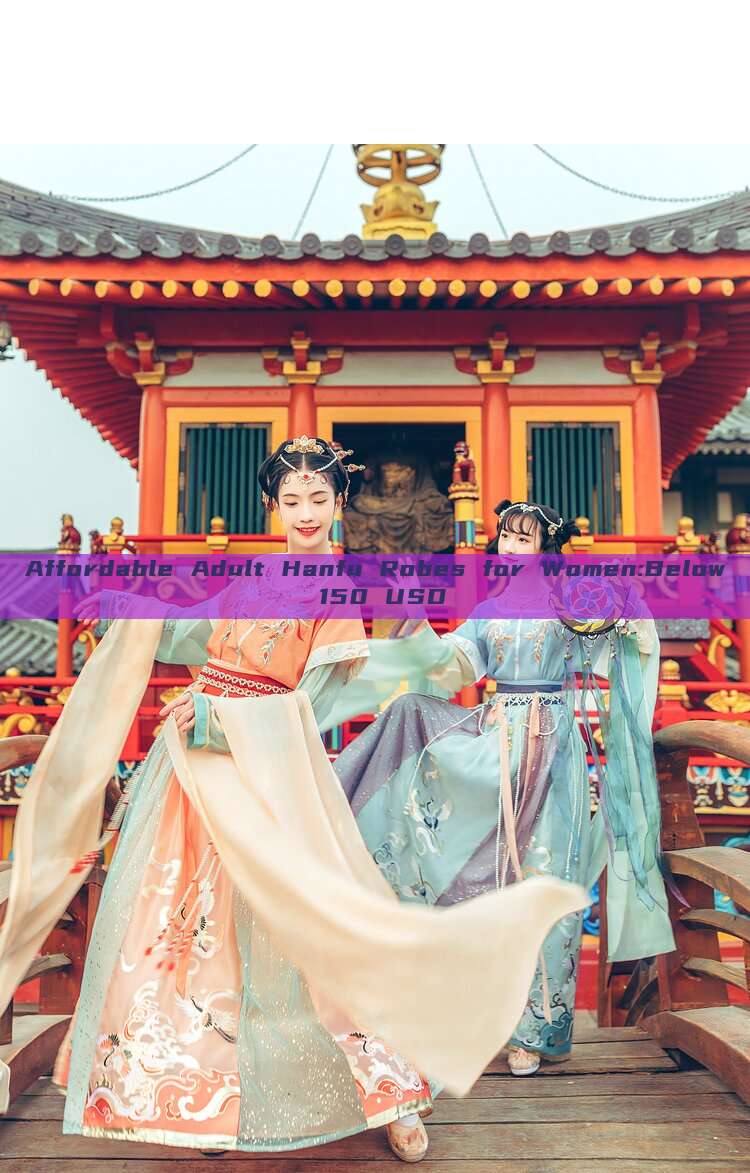 Affordable Adult Hanfu Robes for Women:Below 150 USD