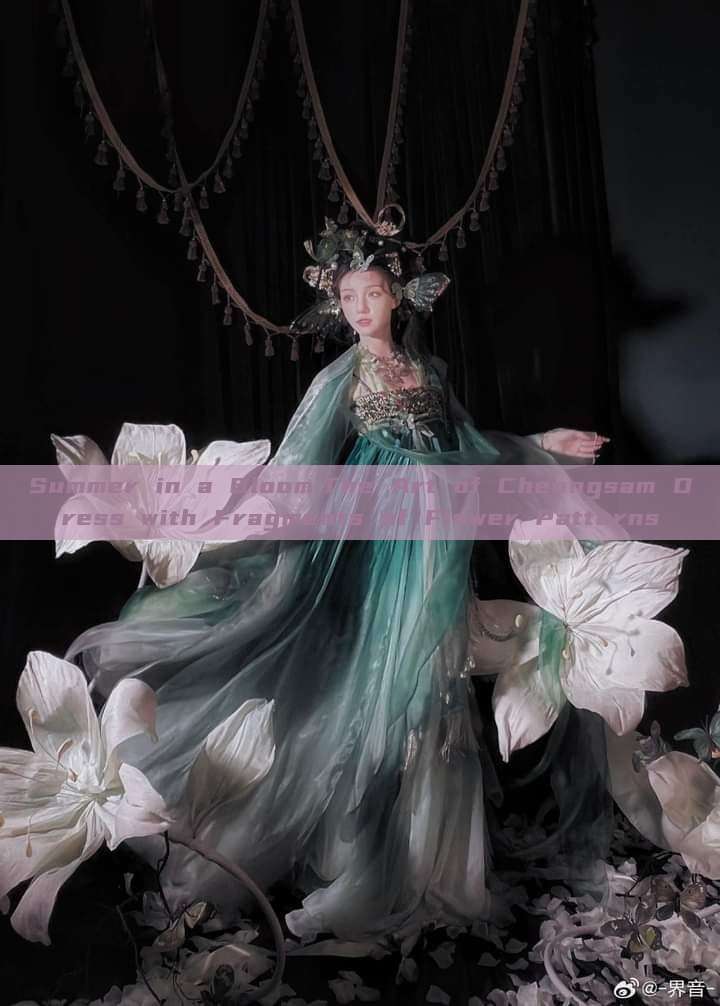 Summer in a Bloom:The Art of Cheongsam Dress with Fragments of Flower Patterns Summer in a Bloom:The Art of Cheongsam Dress with Fragments of Flower Patterns