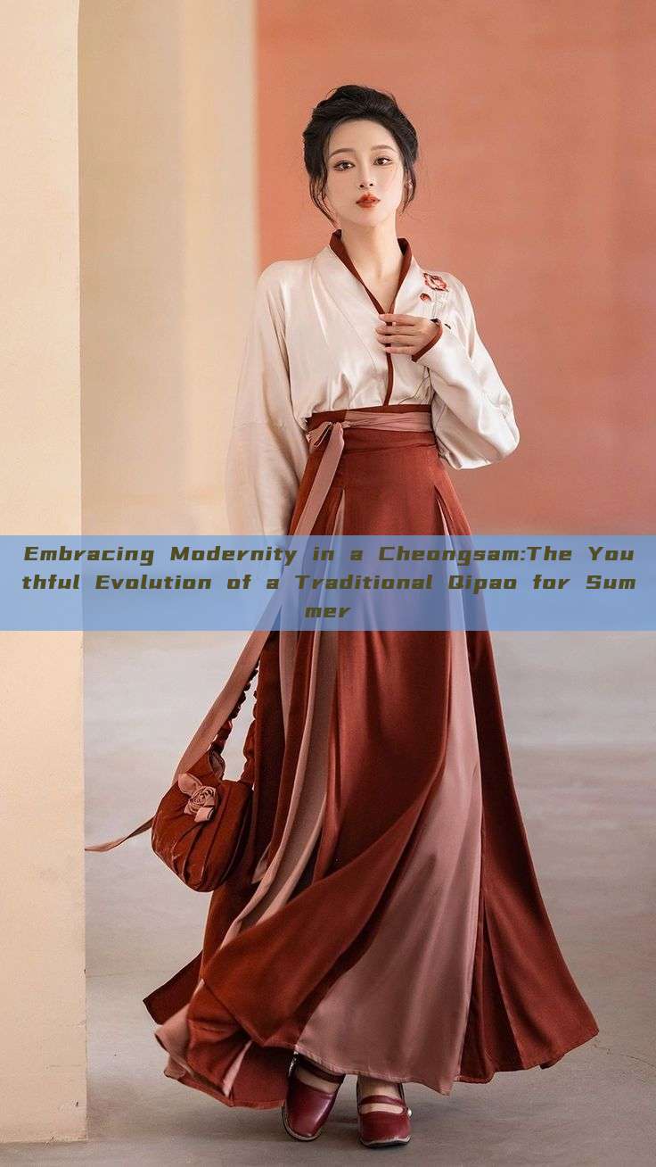 Embracing Modernity in a Cheongsam:The Youthful Evolution of a Traditional Qipao for Summer Embracing Modernity in a Cheongsam:The Youthful Evolution of a Traditional Qipao for Summer