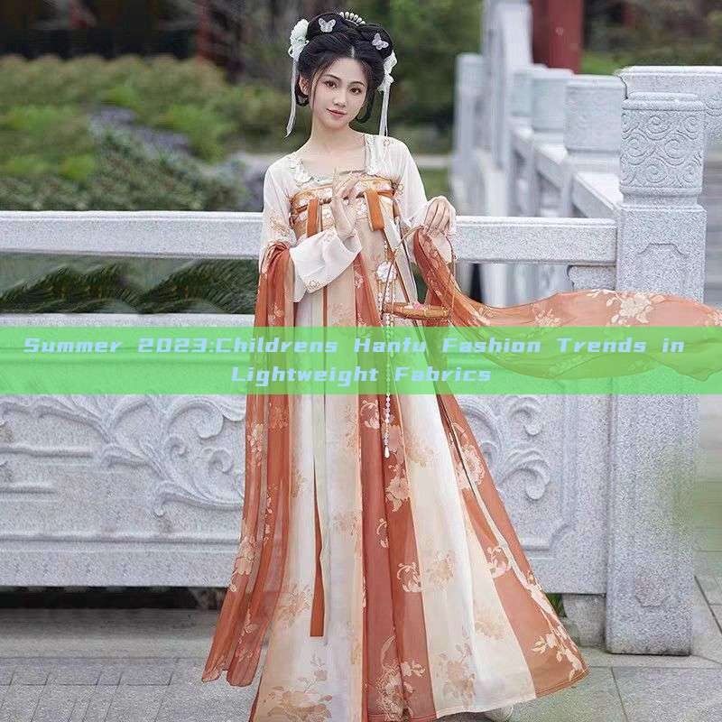 Summer 2023:Childrens Hanfu Fashion Trends in Lightweight Fabrics Summer 2023:Childrens Hanfu Fashion Trends in Lightweight Fabrics