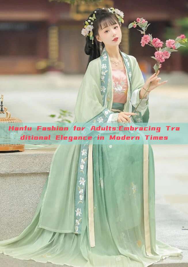 Hanfu Fashion for Adults:Embracing Traditional Elegance in Modern Times Hanfu Fashion for Adults:Embracing Traditional Elegance in Modern Times
