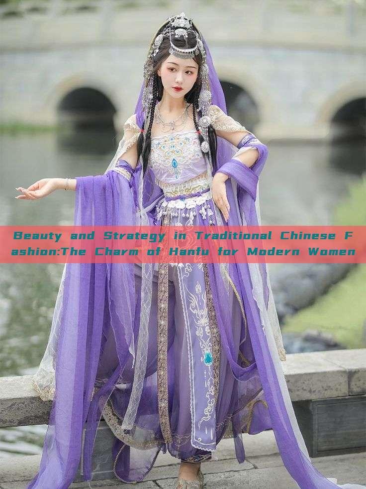 Beauty and Strategy in Traditional Chinese Fashion:The Charm of Hanfu for Modern Women Beauty and Strategy in Traditional Chinese Fashion:The Charm of Hanfu for Modern Women