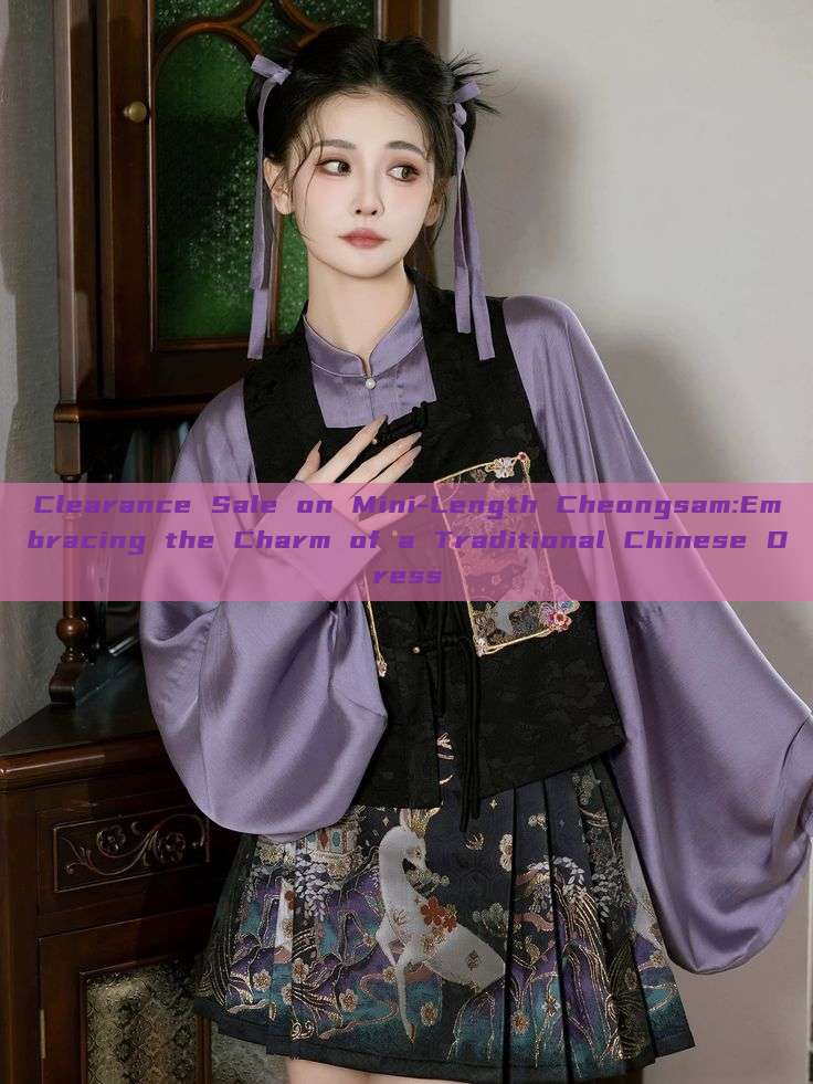 Clearance Sale on Mini-Length Cheongsam:Embracing the Charm of a Traditional Chinese Dress