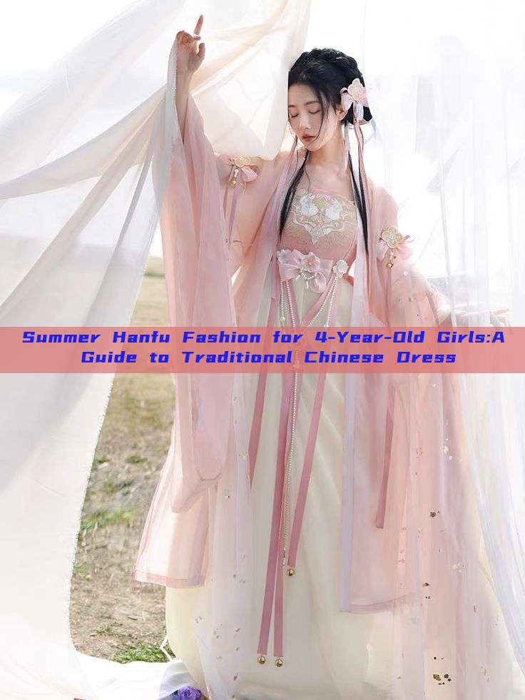 Summer Hanfu Fashion for 4-Year-Old Girls:A Guide to Traditional Chinese Dress