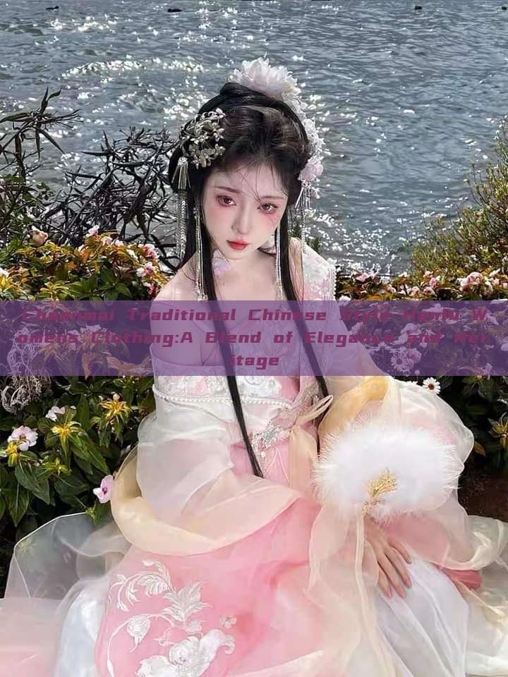 Chuanmai Traditional Chinese Style Hanfu Womens Clothing:A Blend of Elegance and Heritage