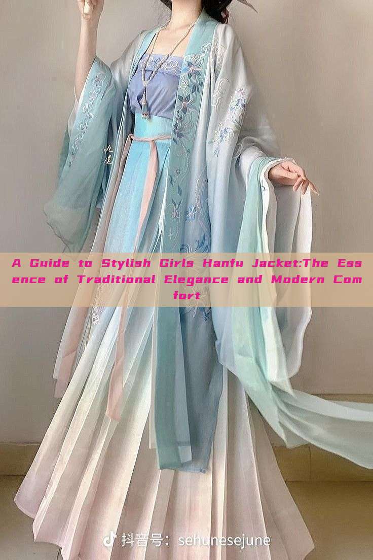 A Guide to Stylish Girls Hanfu Jacket:The Essence of Traditional Elegance and Modern Comfort A Guide to Stylish Girls Hanfu Jacket:The Essence of Traditional Elegance and Modern Comfort