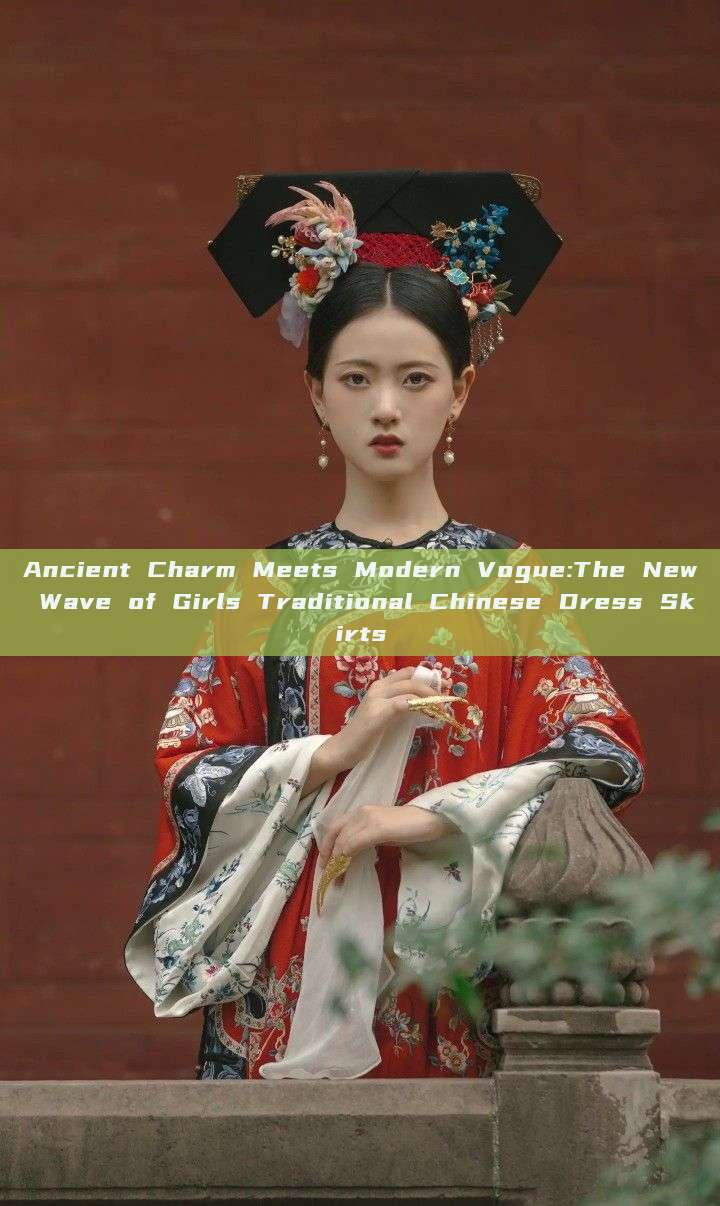 Ancient Charm Meets Modern Vogue:The New Wave of Girls Traditional Chinese Dress Skirts Ancient Charm Meets Modern Vogue:The New Wave of Girls Traditional Chinese Dress Skirts