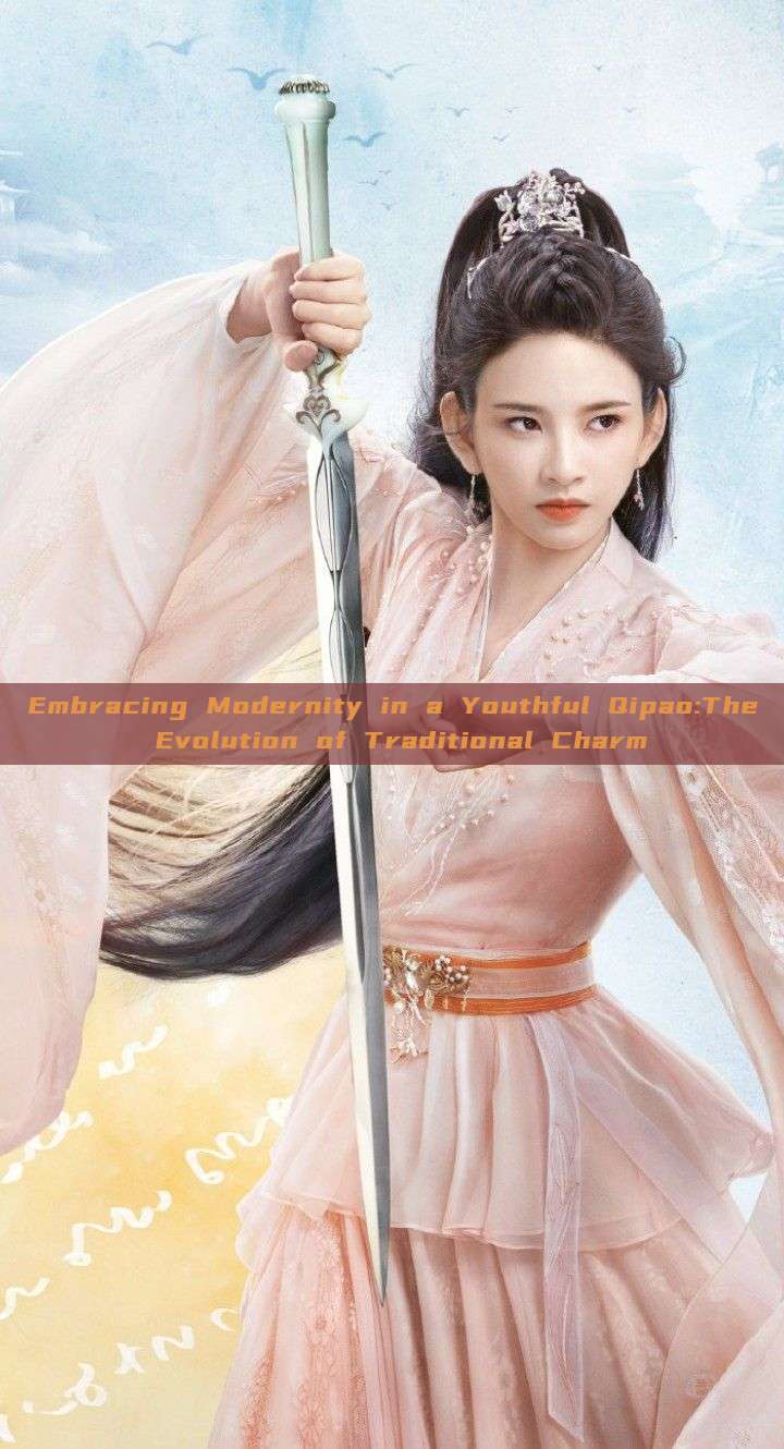Embracing Modernity in a Youthful Qipao:The Evolution of Traditional Charm Embracing Modernity in a Youthful Qipao:The Evolution of Traditional Charm