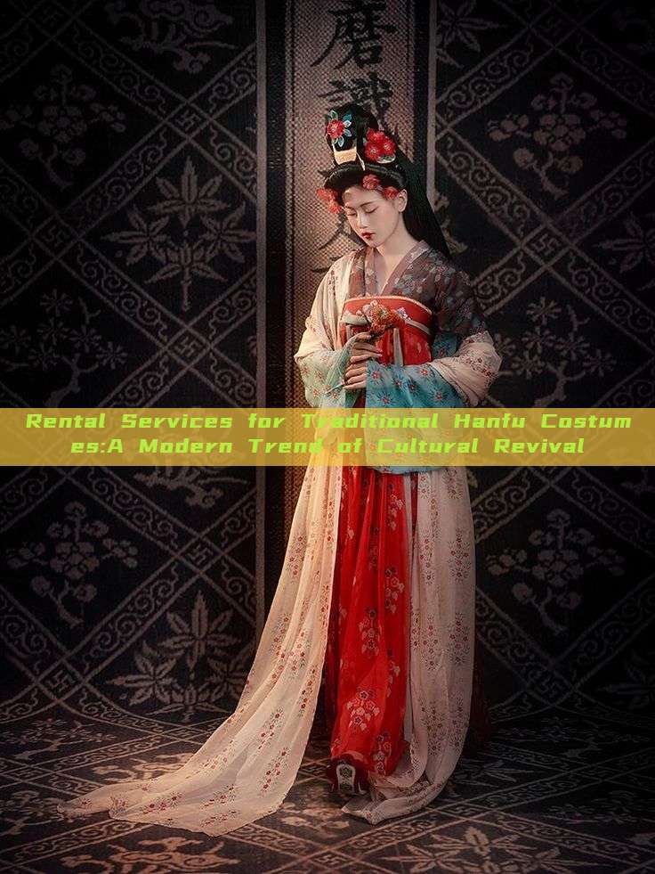 Rental Services for Traditional Hanfu Costumes:A Modern Trend of Cultural Revival