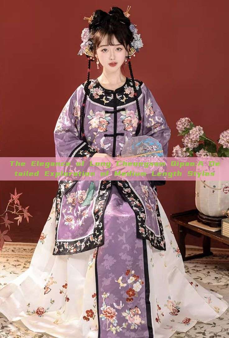 The Elegance of Long Cheongsam Qipao:A Detailed Exploration of Medium Length Styles The Elegance of Long Cheongsam Qipao:A Detailed Exploration of Medium Length Styles