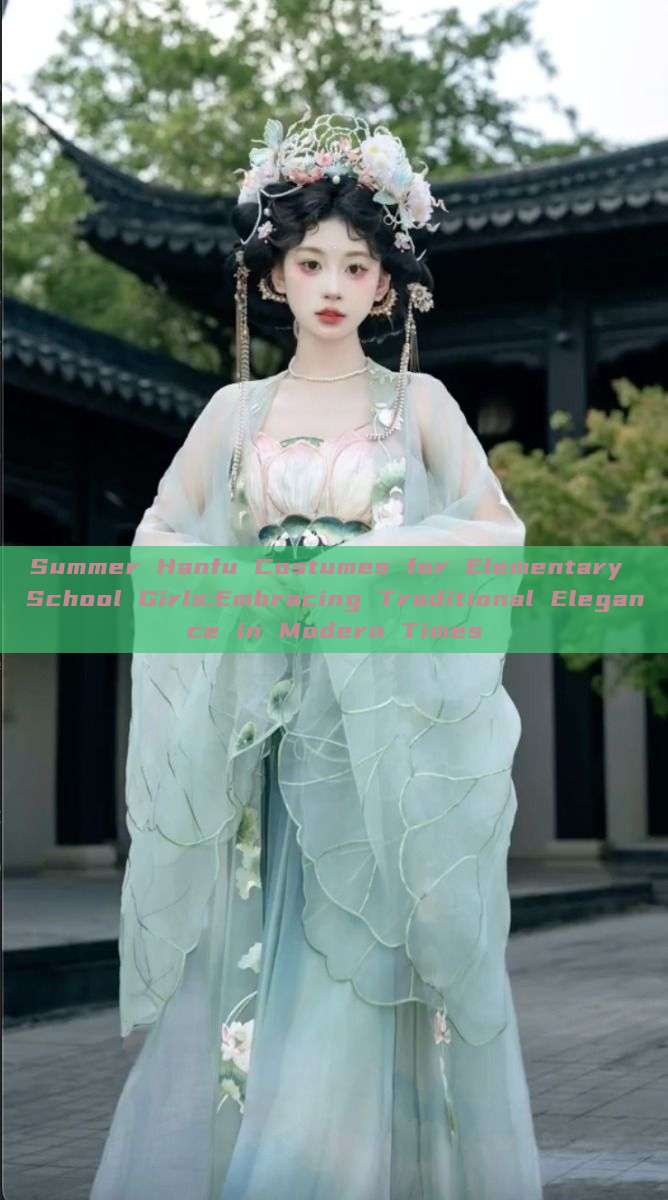 Summer Hanfu Costumes for Elementary School Girls:Embracing Traditional Elegance in Modern Times Summer Hanfu Costumes for Elementary School Girls:Embracing Traditional Elegance in Modern Times