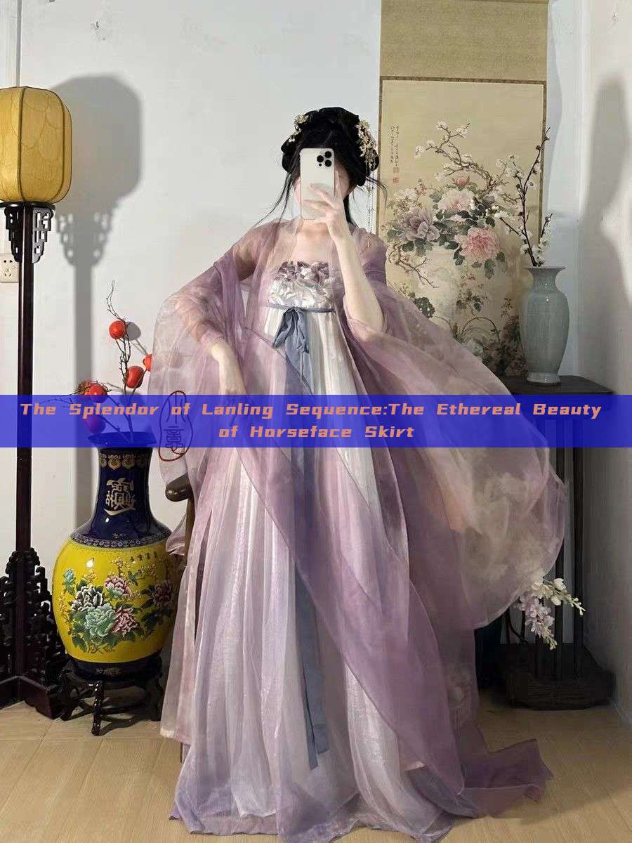 The Splendor of Lanling Sequence:The Ethereal Beauty of Horseface Skirt The Splendor of Lanling Sequence:The Ethereal Beauty of Horseface Skirt