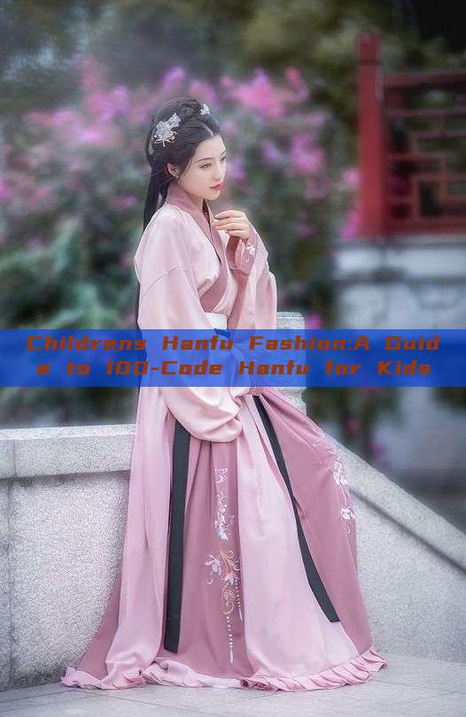 Childrens Hanfu Fashion:A Guide to 100-Code Hanfu for Kids Childrens Hanfu Fashion:A Guide to 100-Code Hanfu for Kids