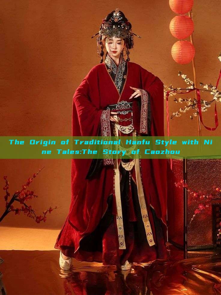 The Origin of Traditional Hanfu Style with Nine Tales:The Story of Caozhou The Origin of Traditional Hanfu Style with Nine Tales:The Story of Caozhou