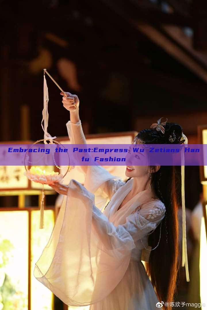 Embracing the Past:Empress Wu Zetians Hanfu Fashion