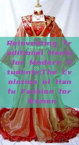 Reinventing Traditional Hanfu for Modern Students:The Evolution of Hanfu Fashion for Women Reinventing Traditional Hanfu for Modern Students:The Evolution of Hanfu Fashion for Women