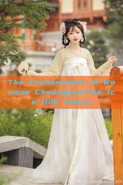 The Enchantment of Womens Cheongsam:The Ice Silk Fabric