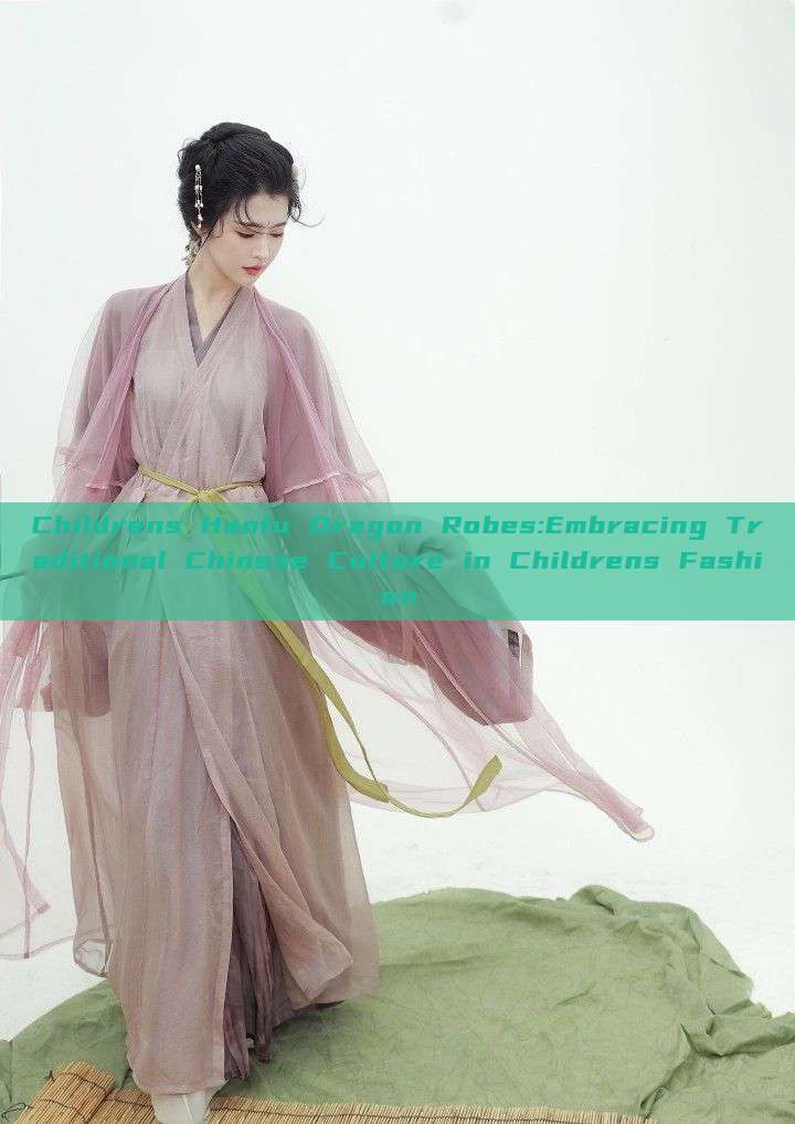 Childrens Hanfu Dragon Robes:Embracing Traditional Chinese Culture in Childrens Fashion