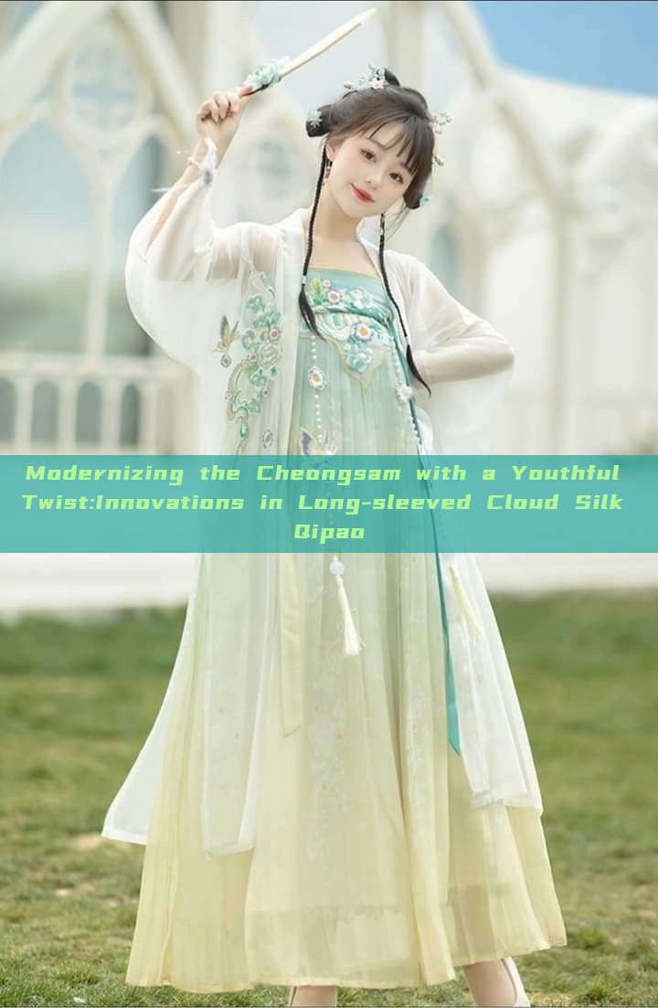 Modernizing the Cheongsam with a Youthful Twist:Innovations in Long-sleeved Cloud Silk Qipao Modernizing the Cheongsam with a Youthful Twist:Innovations in Long-sleeved Cloud Silk Qipao