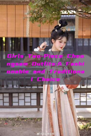 Girls Two-Piece Cheongsam Outfits:A Fashionable and Traditional Choice Girls Two-Piece Cheongsam Outfits:A Fashionable and Traditional Choice
