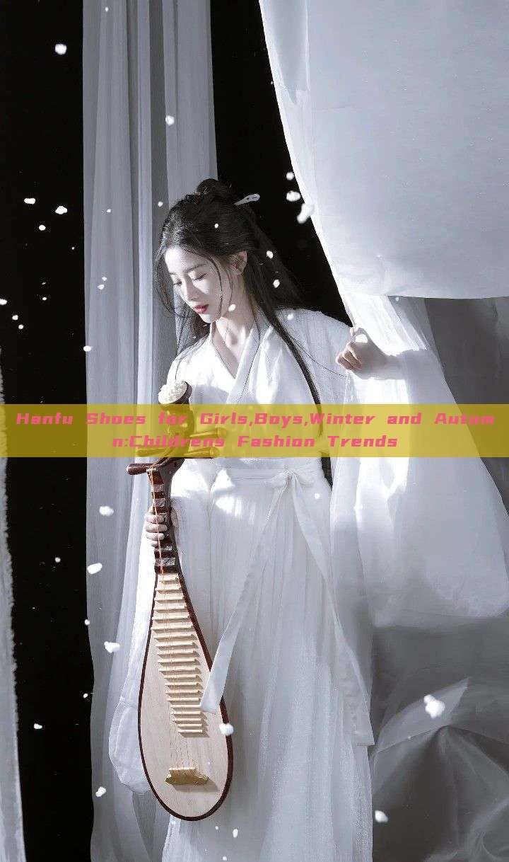 Hanfu Shoes for Girls,Boys,Winter and Autumn:Childrens Fashion Trends Hanfu Shoes for Girls,Boys,Winter and Autumn:Childrens Fashion Trends