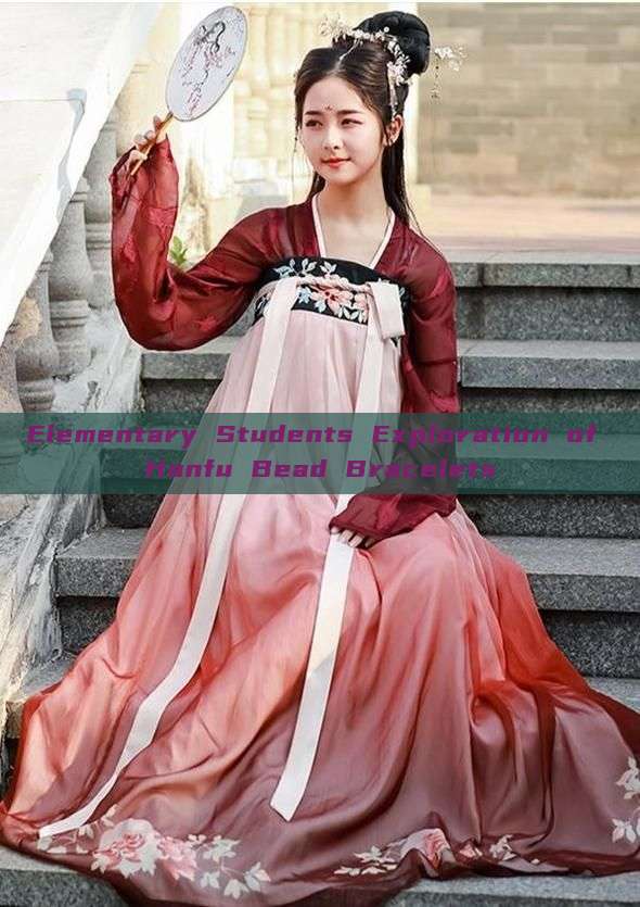 Elementary Students Exploration of Hanfu Bead Bracelets