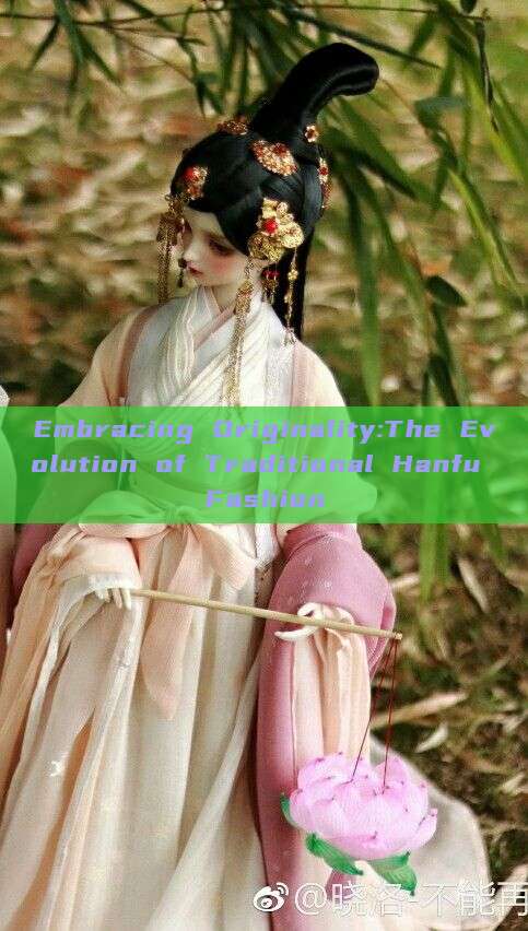 Embracing Originality:The Evolution of Traditional Hanfu Fashion