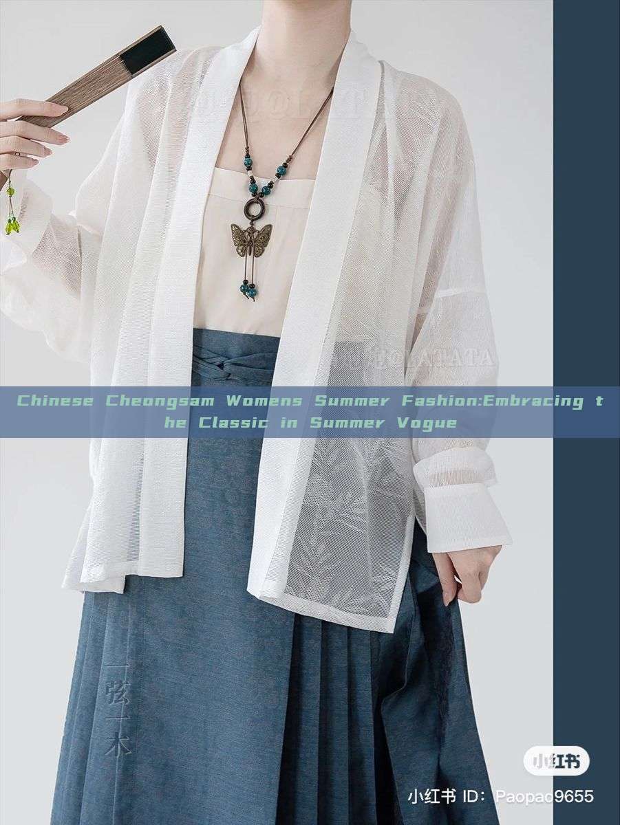 Chinese Cheongsam Womens Summer Fashion:Embracing the Classic in Summer Vogue Chinese Cheongsam Womens Summer Fashion:Embracing the Classic in Summer Vogue