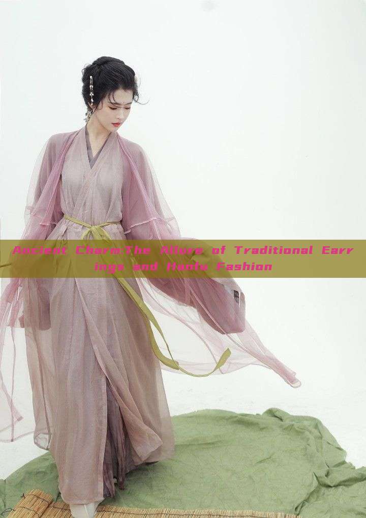 Ancient Charm:The Allure of Traditional Earrings and Hanfu Fashion