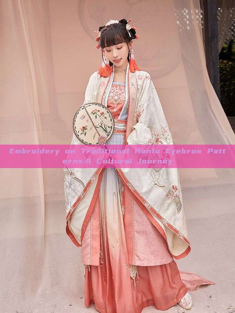 Embroidery on Traditional Hanfu Eyebrow Patterns:A Cultural Journey