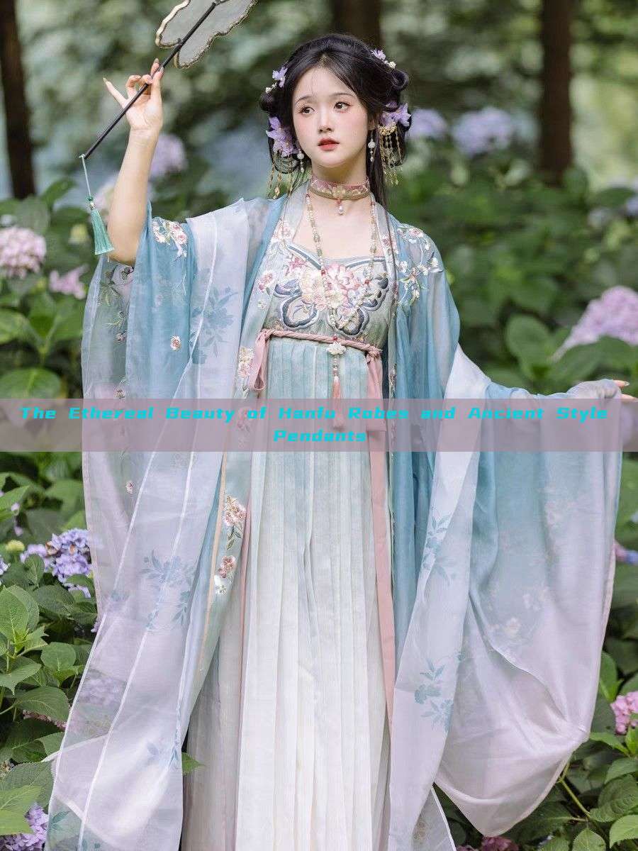 The Ethereal Beauty of Hanfu Robes and Ancient Style Pendants The Ethereal Beauty of Hanfu Robes and Ancient Style Pendants