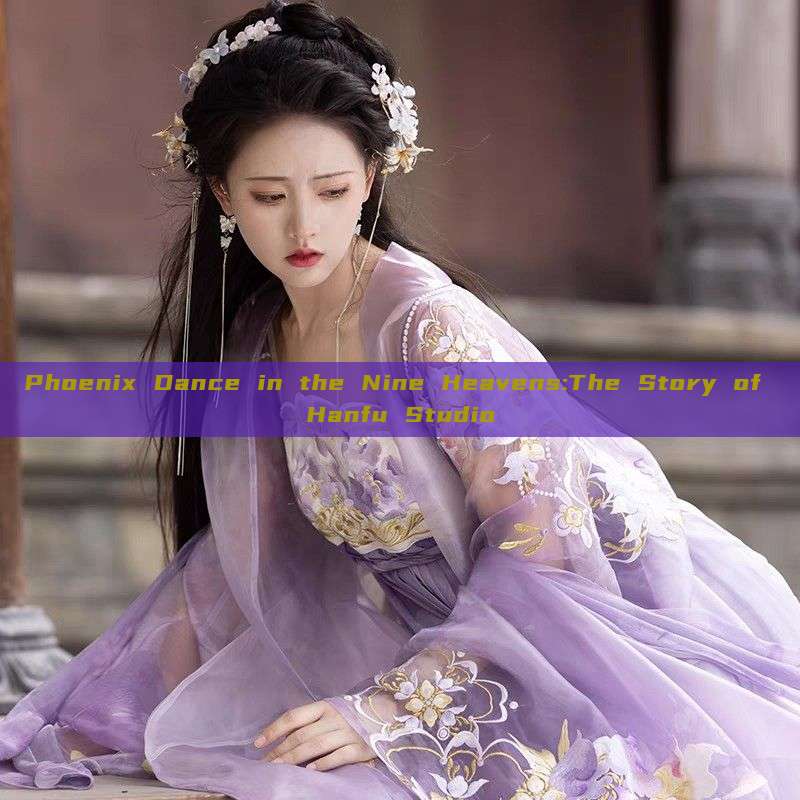 Phoenix Dance in the Nine Heavens:The Story of Hanfu Studio