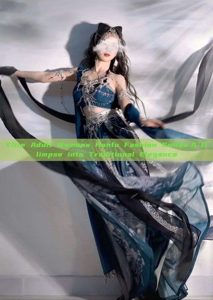 Elite Adult Womens Hanfu Fashion Suites:A Glimpse into Traditional Elegance